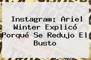 Instagram: <b>Ariel Winter</b> Explicó Porqué Se Redujo El Busto