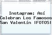 Instagram: Así Celebran Los Famosos <b>San Valentín</b> |FOTOS|