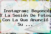 Instagram: <b>Beyoncé</b> Y La Sesión De Fotos Con La Que Anunció Su ...