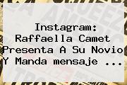 Instagram: Raffaella Camet Presenta A Su Novio Y Manda <b>mensaje</b> ...