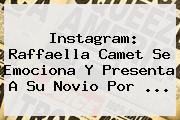 Instagram: Raffaella Camet Se Emociona Y Presenta A Su Novio Por ...