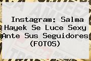 Instagram: <b>Salma Hayek</b> Se Luce Sexy Ante Sus Seguidores (FOTOS)