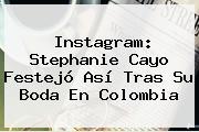 Ver instagram stephanie cayo festejo asi tras su boda en colombia Instagram: <b>Stephanie Cayo</b> Festejó Así Tras Su Boda En Colombia
