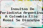 Insultos De Periodista Argentino A Colombia <b>Elio Rossi</b> Se Disculpa