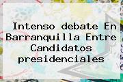 Intenso <b>debate</b> En Barranquilla Entre Candidatos <b>presidenciales</b>