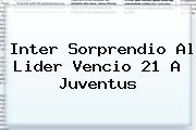 Inter Sorprendio Al Lider Vencio 21 A <b>Juventus</b>