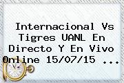 Internacional Vs <b>Tigres UANL</b> En Directo Y En Vivo Online 15/07/15 <b>...</b>