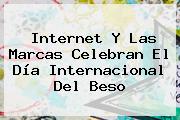 Internet Y Las Marcas Celebran El <b>Día Internacional Del Beso</b>