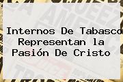 Internos De Tabasco Representan <b>la Pasión De Cristo</b>
