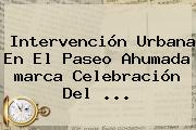Intervención Urbana En El Paseo Ahumada <b>marca</b> Celebración Del <b>...</b>