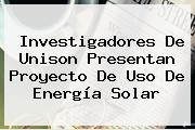 Investigadores De <b>Unison</b> Presentan Proyecto De Uso De Energía Solar