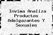 <b>Invima</b> Analiza Productos Adelgazantes Y Sexuales