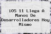 Ver ios 11 llega a manos de desarrolladores hoy mismo <b>iOS 11 Llega A Manos De Desarrolladores Hoy Mismo</b>