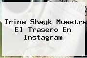 <b>Irina Shayk</b> Muestra El Trasero En Instagram