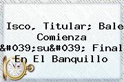 Ver isco titular bale comienza 039su039 final en el banquillo <b>Isco</b>, Titular; Bale Comienza 'su' Final En El Banquillo