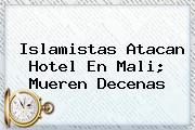 Islamistas Atacan Hotel En <b>Mali</b>; Mueren Decenas