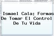 Ver ismael cala formas de tomar el control de tu vida Ismael Cala: Formas De Tomar El Control De Tu Vida