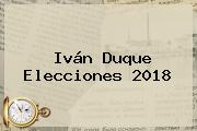 Iván Duque Elecciones <b>2018</b>