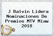 J Balvin Lidera Nominaciones De Premios <b>MTV Miaw 2018</b>