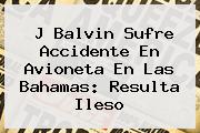 <b>J Balvin</b> Sufre Accidente En Avioneta En Las Bahamas: Resulta Ileso