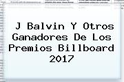Ver j balvin y otros ganadores de los premios billboard 2017 J Balvin Y Otros Ganadores De Los <b>Premios Billboard 2017</b>