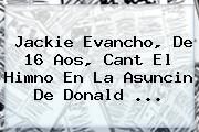 <b>Jackie Evancho</b>, De 16 Aos, Cant El Himno En La Asuncin De Donald ...