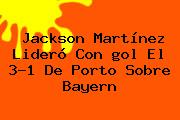 Jackson Martínez Lideró Con <b>gol</b> El 3-1 De Porto Sobre Bayern
