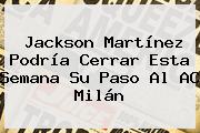 <b>Jackson Martínez</b> Podría Cerrar Esta Semana Su Paso Al AC Milán