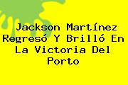 Ver jackson martinez regreso y brillo en la victoria del porto <b>Jackson Martínez</b> Regresó Y Brilló En La Victoria Del Porto