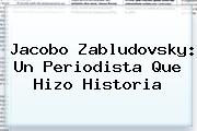<b>Jacobo Zabludovsky</b>: Un Periodista Que Hizo Historia
