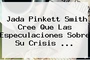 Jada Pinkett Smith Cree Que Las Especulaciones Sobre Su Crisis <b>...</b>
