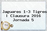 <b>Jaguares</b> 1-3 <b>Tigres</b> | Clausura <b>2016</b> Jornada 5