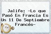 Jalife: ?Lo <b>que Pasó En Francia</b> Es Un 11 De Septiembre Francés?