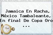 Jamaica En Racha, México Tambaleante, En <b>final</b> De <b>Copa Oro</b> <b>...</b>