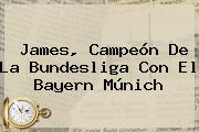 James, Campeón De La Bundesliga Con El <b>Bayern Múnich</b>
