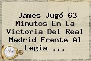 James Jugó 63 Minutos En La Victoria Del <b>Real Madrid</b> Frente Al Legia ...