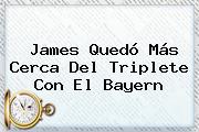 <b>James</b> Quedó Más Cerca Del Triplete Con El Bayern