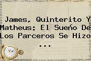 <b>James</b>, Quinterito Y Matheus: El Sueño De Los Parceros Se Hizo ...