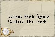 <b>James Rodríguez</b> Cambia De Look