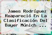 James Rodríguez Reapareció En La Clasificación Del <b>Bayer Múnich</b> ...