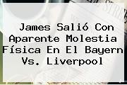 James Salió Con Aparente Molestia Física En El <b>Bayern</b> Vs. Liverpool