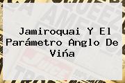 <b>Jamiroquai</b> Y El Parámetro Anglo De Viña