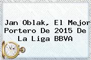 Jan Oblak, El Mejor Portero De 2015 De La Liga <b>BBVA</b>