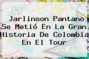 <b>Jarlinson Pantano</b> Se Metió En La Gran Historia De Colombia En El Tour