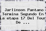 Jarlinson Pantano Termina Segundo En La <b>etapa 17</b> Del <b>Tour De</b> ...