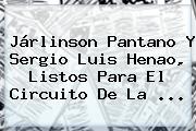 Járlinson Pantano Y Sergio Luis Henao, Listos Para El Circuito De La ...