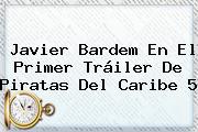 <b>Javier Bardem</b> En El Primer Tráiler De Piratas Del Caribe 5