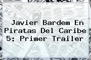 <b>Javier Bardem</b> En Piratas Del Caribe 5: Primer Trailer