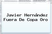 <b>Javier Hernández</b> Fuera De Copa Oro