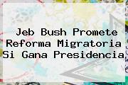 <b>Jeb Bush</b> Promete Reforma Migratoria Si Gana Presidencia